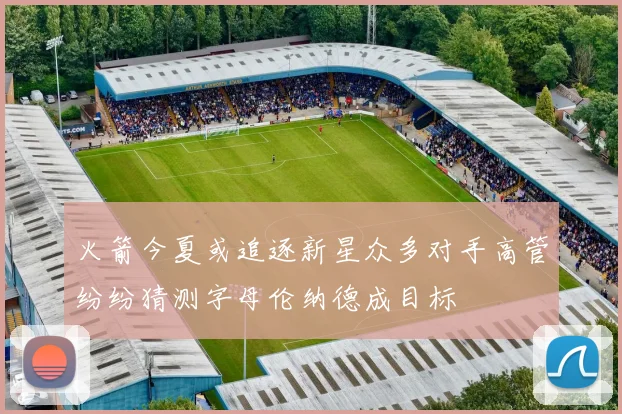 火箭今夏或追逐新星众多对手高管纷纷猜测字母伦纳德成目标