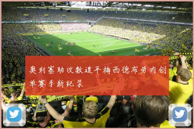 奥利塞助攻数追平梅西德布劳内创单赛季新纪录