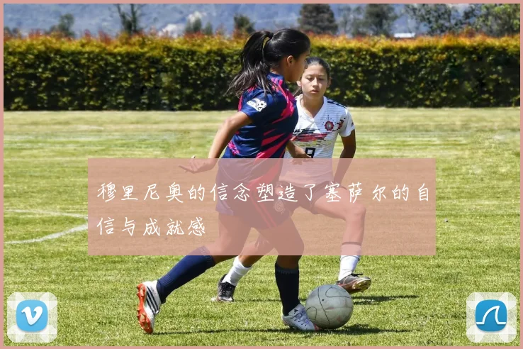 穆里尼奥的信念塑造了塞萨尔的自信与成就感
